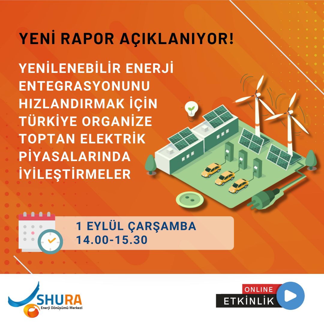 “Yenilenebilir Enerji Entegrasyonunu Hızlandırmak için Türkiye Organize Toptan Elektrik Piyasalarında İyileştirmeler” / 1 Eylül 2021